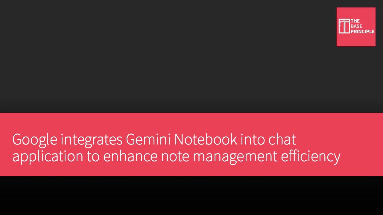 Google integrates Gemini Notebook into chat application to enhance note management efficiency