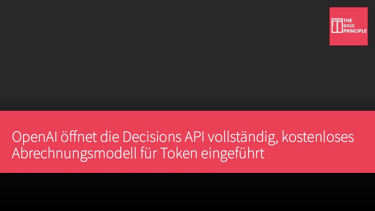 OpenAI öffnet die Decisions API vollständig, kostenloses Abrechnungsmodell für Token eingeführt