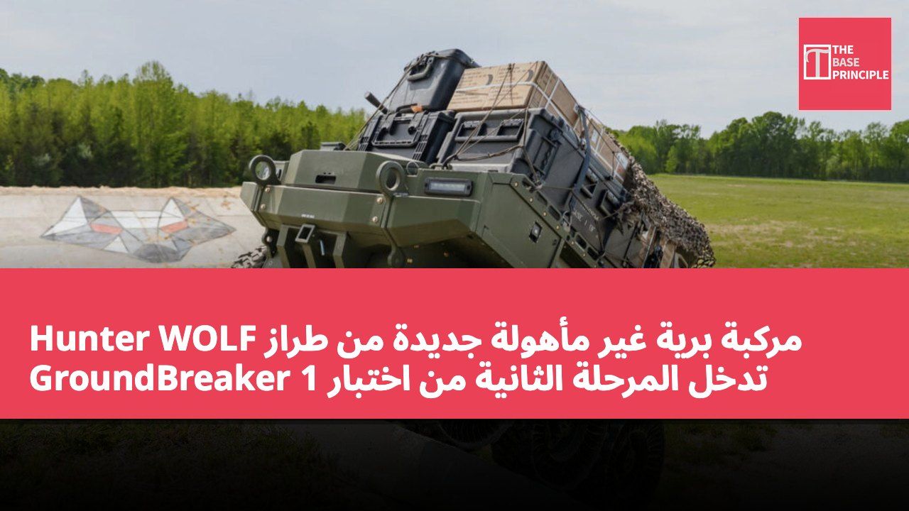 مركبة برية غير مأهولة جديدة من طراز Hunter WOLF تدخل المرحلة الثانية من اختبار GroundBreaker 1