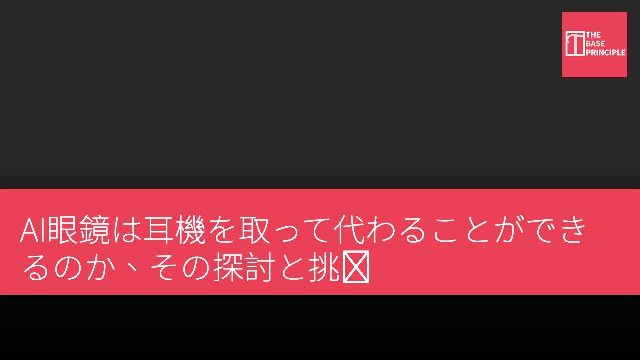 AI眼鏡は耳機を取って代わることができるのか、その探討と挑戦