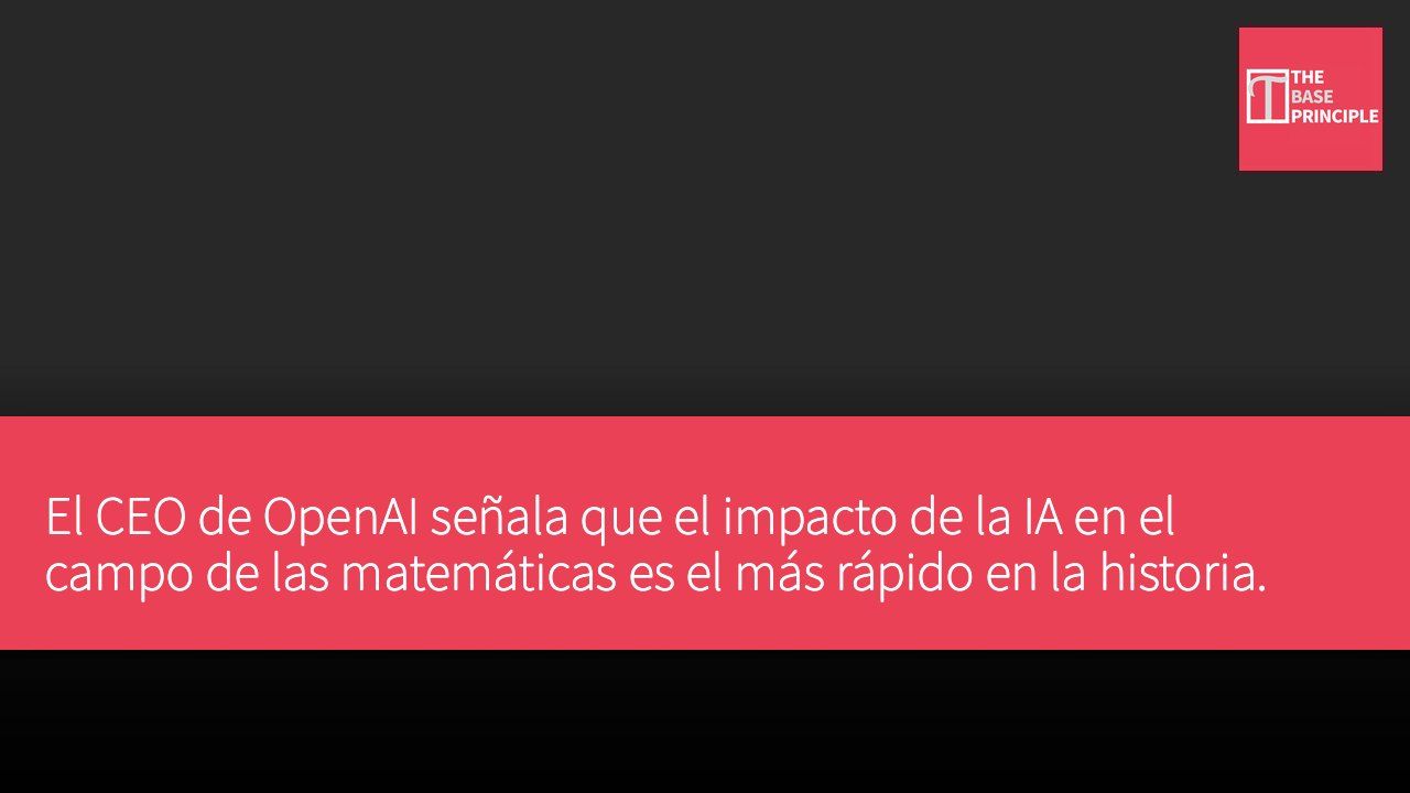 El CEO de OpenAI señala que el impacto de la IA en el campo de las matemáticas es el más rápido en la historia.
