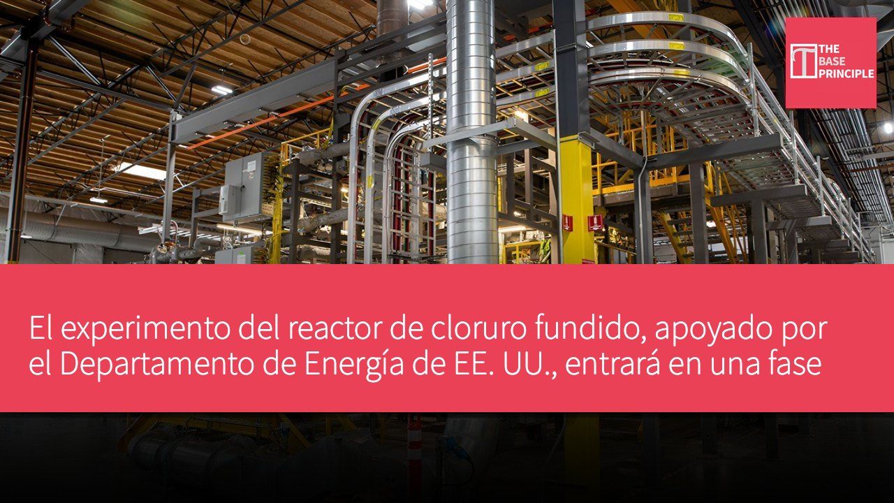 El experimento del reactor de cloruro fundido, apoyado por el Departamento de Energía de EE. UU., entrará en una fase de pruebas crítica en 2027.