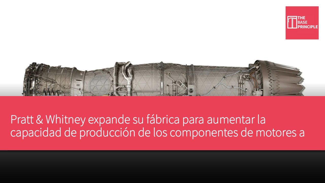 Pratt & Whitney expande su fábrica para aumentar la capacidad de producción de los componentes de motores a reacción más potentes del mundo