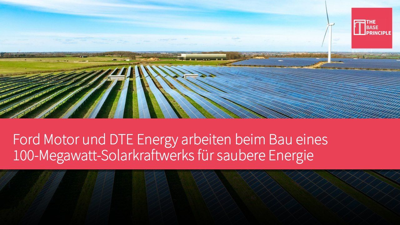 Ford Motor und DTE Energy arbeiten beim Bau eines 100-Megawatt-Solarkraftwerks für saubere Energie zusammen, bis 2027 soll die vollelektrische Lkw-Produktion CO2-neutral sein