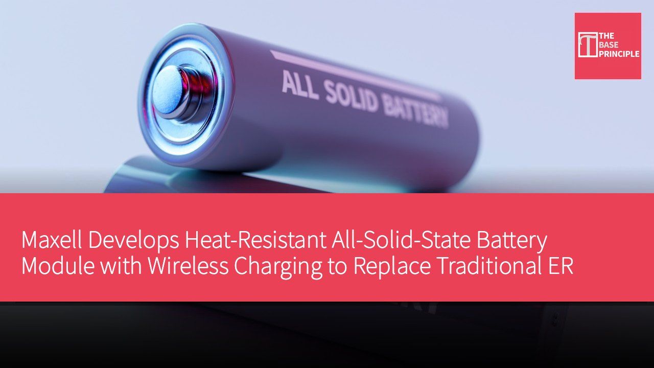 Maxell Develops Heat-Resistant All-Solid-State Battery Module with Wireless Charging to Replace Traditional ER Batteries