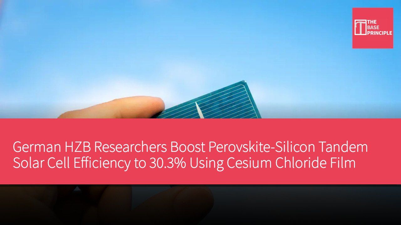 German HZB Researchers Boost Perovskite-Silicon Tandem Solar Cell Efficiency to 30.3% Using Cesium Chloride Film