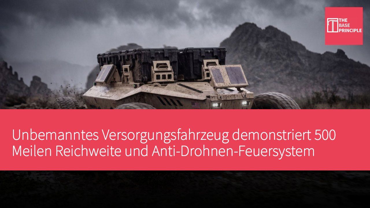 Unbemanntes Versorgungsfahrzeug demonstriert 500 Meilen Reichweite und Anti-Drohnen-Feuersystem
