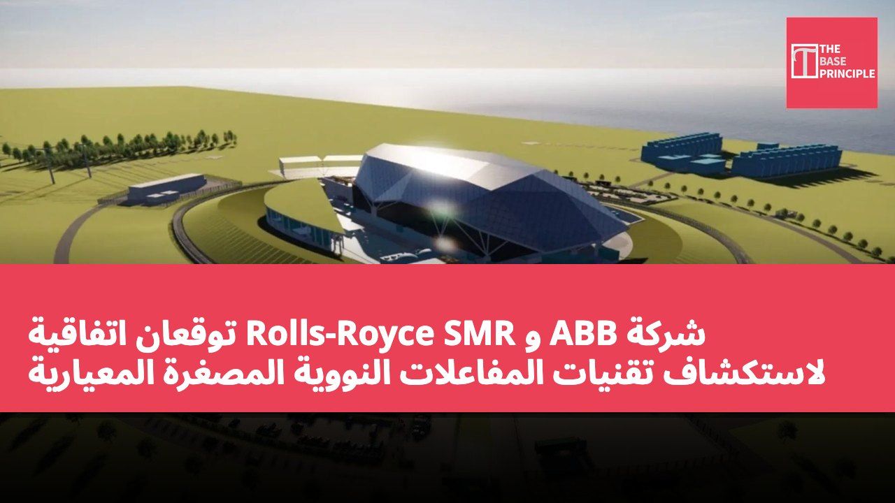 شركة ABB و Rolls-Royce SMR توقعان اتفاقية لاستكشاف تقنيات المفاعلات النووية المصغرة المعيارية