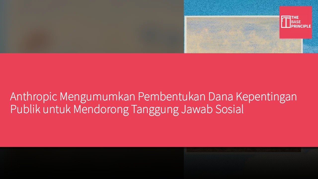 Anthropic Mengumumkan Pembentukan Dana Kepentingan Publik untuk Mendorong Tanggung Jawab Sosial