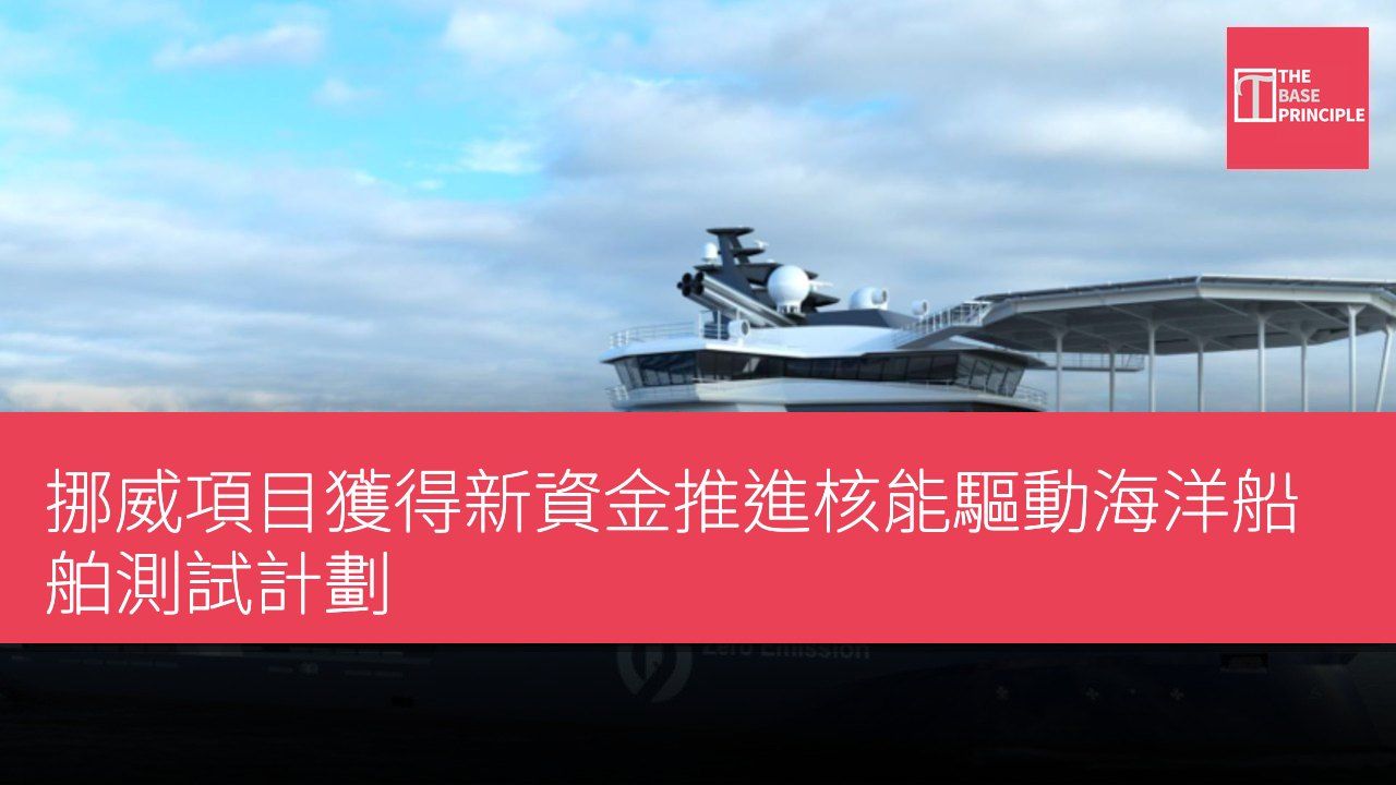 挪威項目獲得新資金推進核能驅動海洋船舶測試計劃