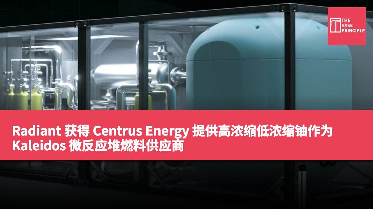 Radiant 获得 Centrus Energy 提供高浓缩低浓缩铀作为 Kaleidos 微反应堆燃料供应商
