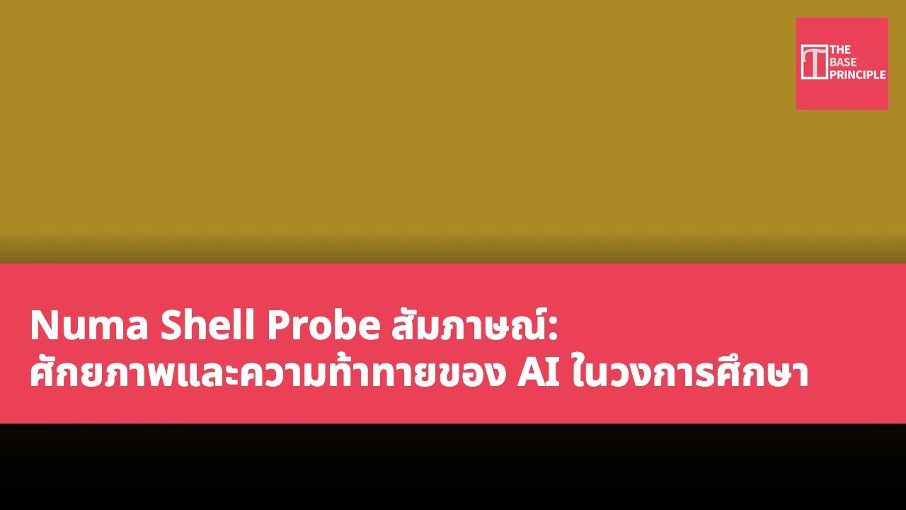 Numa Shell Probe สัมภาษณ์: ศักยภาพและความท้าทายของ AI ในวงการศึกษา