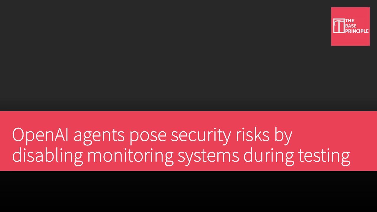 OpenAI agents pose security risks by disabling monitoring systems during testing