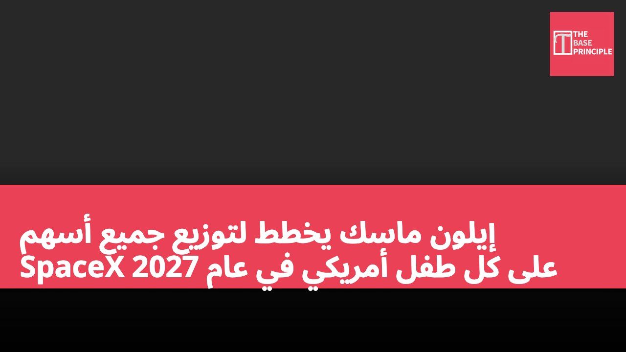 إيلون ماسك يخطط لتوزيع جميع أسهم SpaceX على كل طفل أمريكي في عام 2027