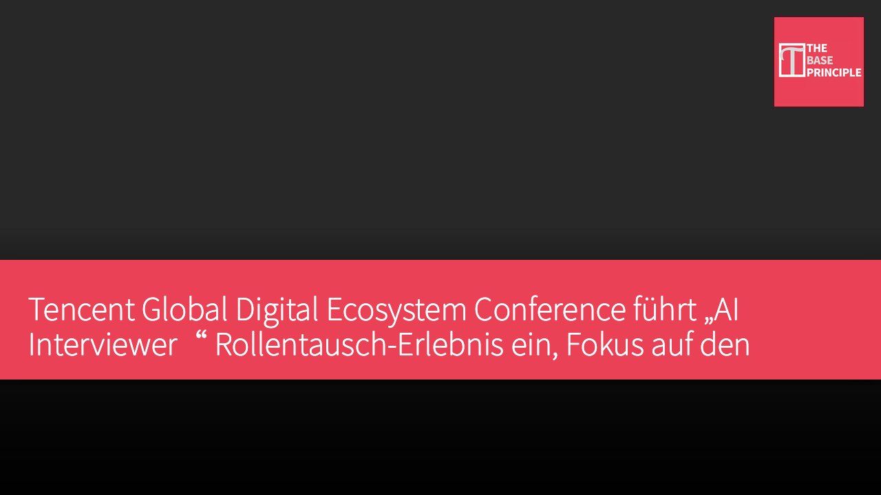 Tencent Global Digital Ecosystem Conference führt „AI Interviewer“ Rollentausch-Erlebnis ein, Fokus auf den Einsatz von KI in Geschäftsszenarien