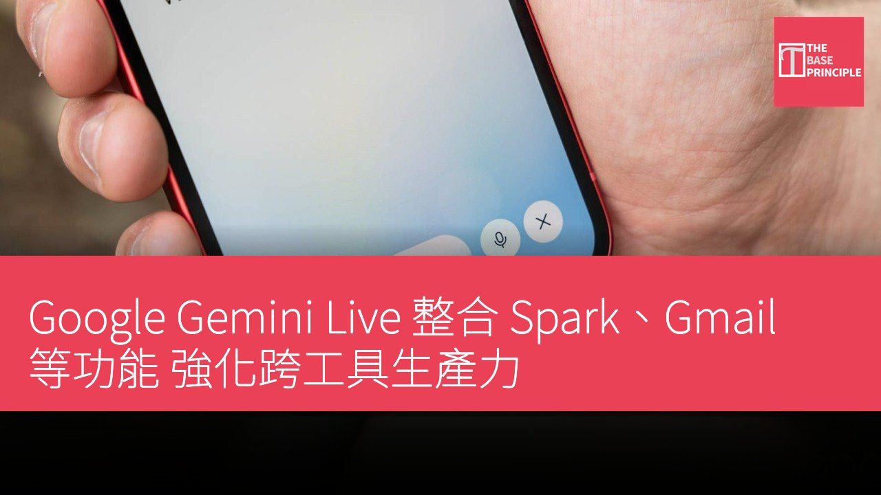 Google Gemini Live 整合 Spark、Gmail 等功能 強化跨工具生產力