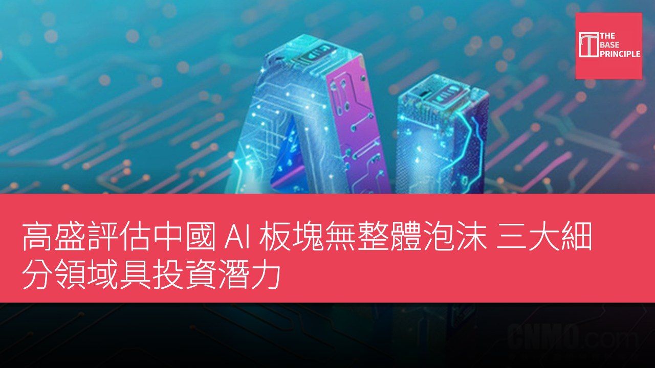 高盛評估中國 AI 板塊無整體泡沫 三大細分領域具投資潛力