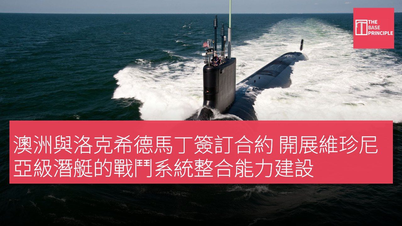 澳洲與洛克希德馬丁簽訂合約 開展維珍尼亞級潛艇的戰鬥系統整合能力建設