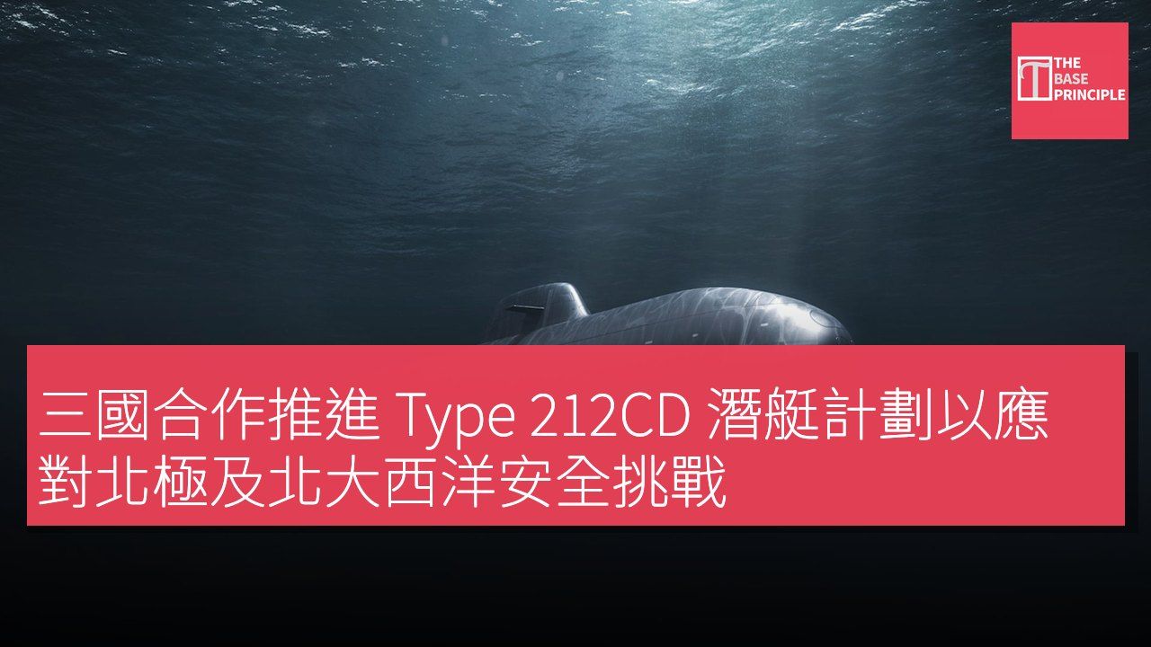 三國合作推進 Type 212CD 潛艇計劃以應對北極及北大西洋安全挑戰