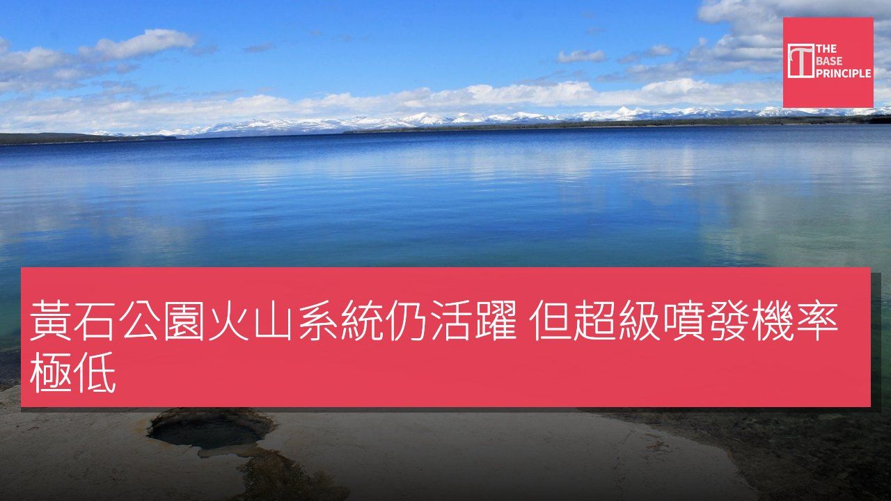 黃石公園火山系統仍活躍 但超級噴發機率極低