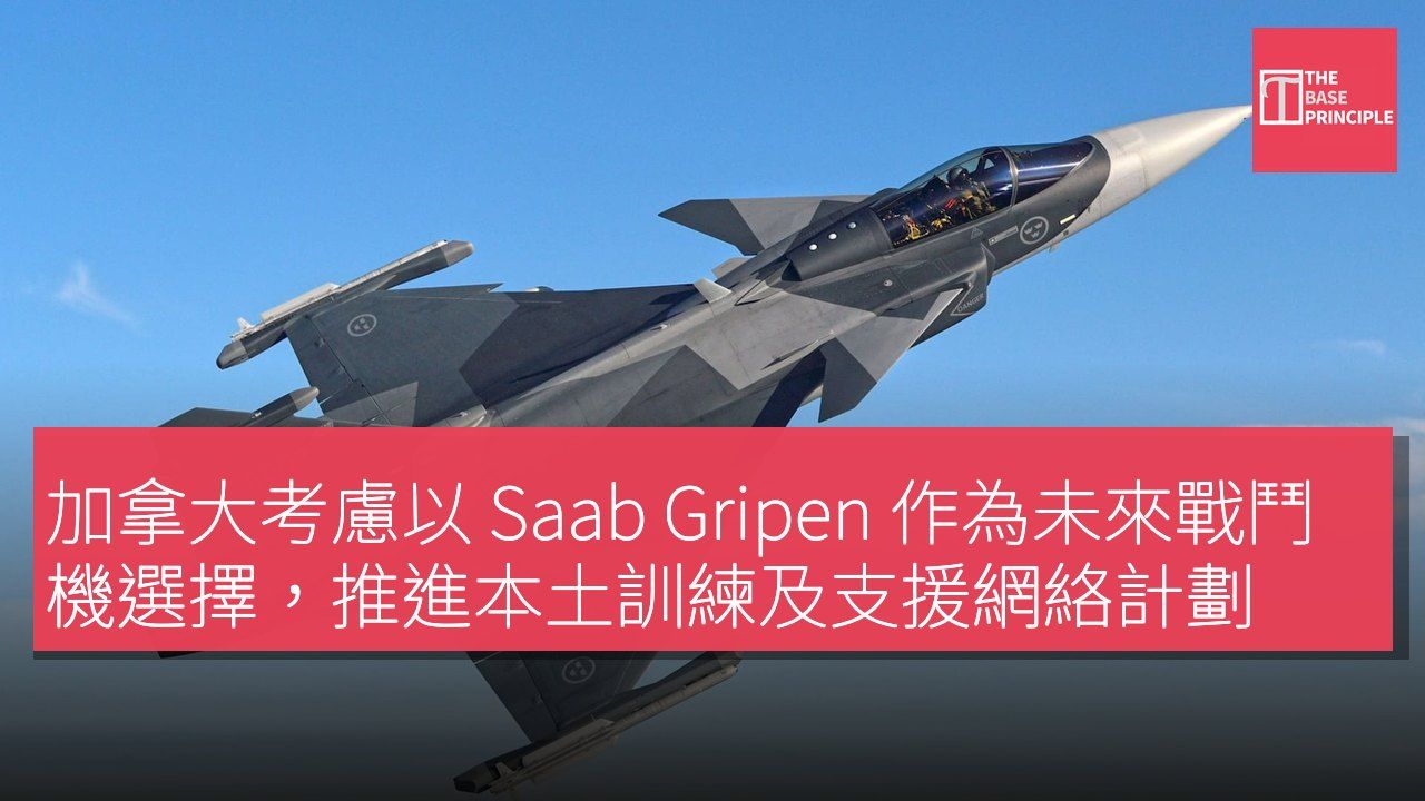 加拿大考慮以 Saab Gripen 作為未來戰鬥機選擇,推進本土訓練及支援網絡計劃