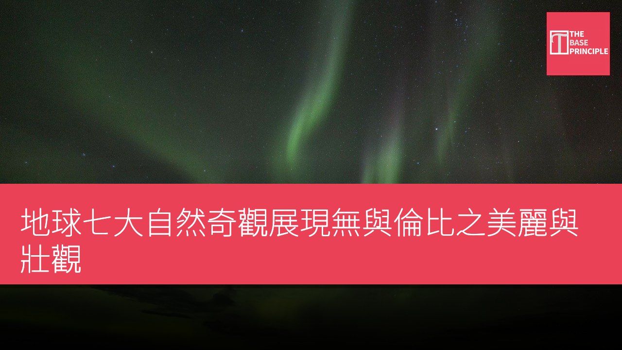 地球七大自然奇觀展現無與倫比之美麗與壯觀