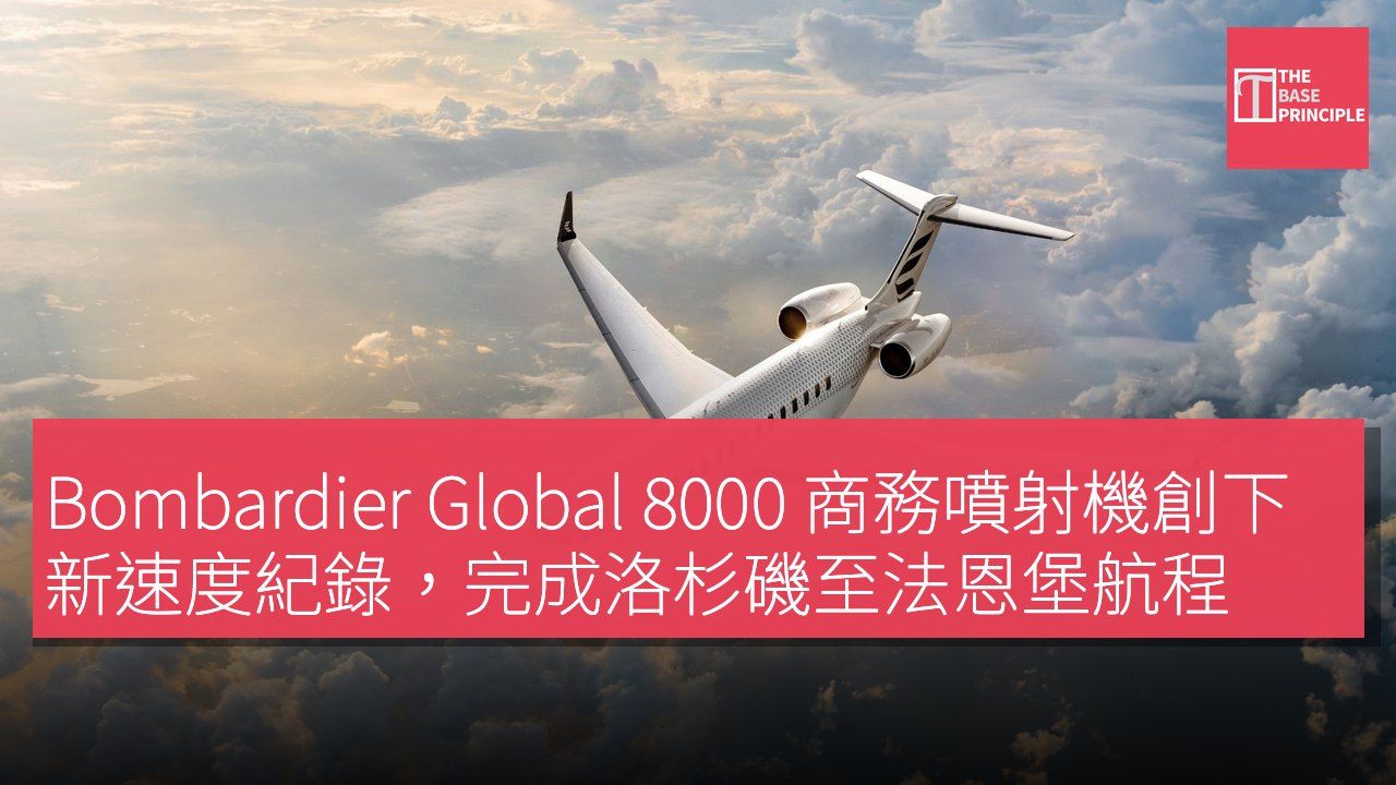 Bombardier Global 8000 商務噴射機創下新速度紀錄,完成洛杉磯至法恩堡航程