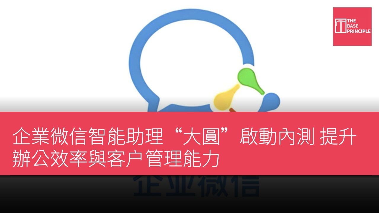 企業微信智能助理“大圓”啟動內測 提升辦公效率與客户管理能力