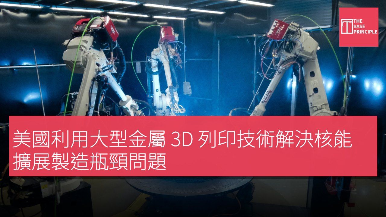 美國利用大型金屬 3D 列印技術解決核能擴展製造瓶頸問題