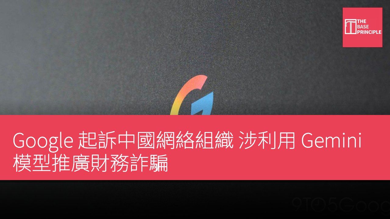 Google 起訴中國網絡組織 涉利用 Gemini 模型推廣財務詐騙