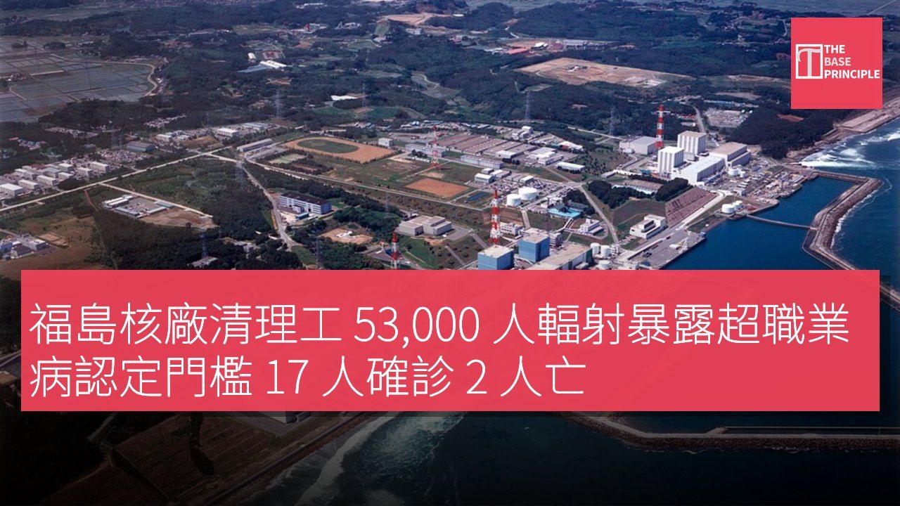 福島核廠清理工 53,000 人輻射暴露超職業病認定門檻 17 人確診 2 人亡