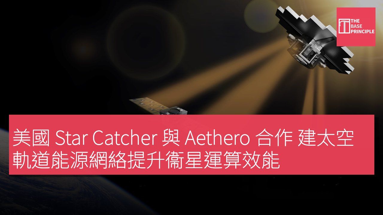 美國 Star Catcher 與 Aethero 合作 建太空軌道能源網絡提升衞星運算效能