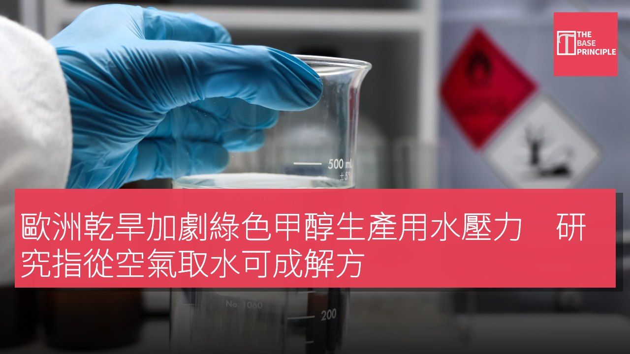 歐洲乾旱加劇綠色甲醇生產用水壓力 研究指從空氣取水可成解方
