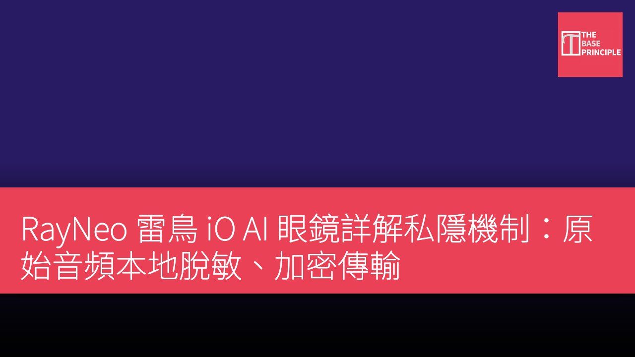 RayNeo 雷鳥 iO AI 眼鏡詳解私隱機制:原始音頻本地脫敏、加密傳輸