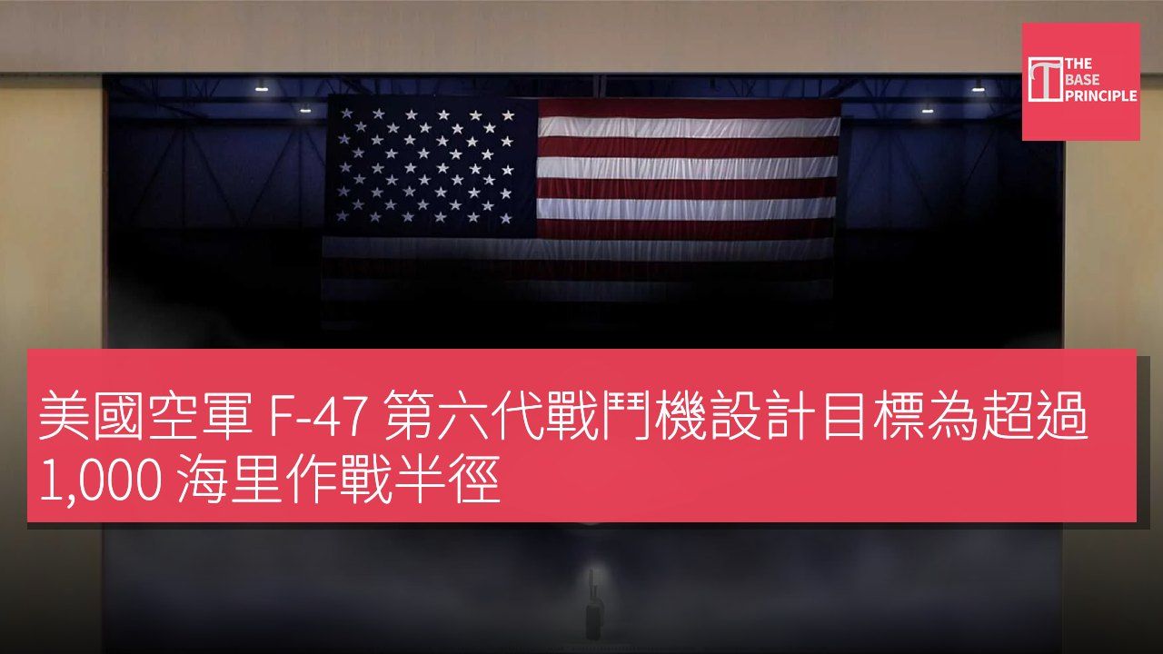 美國空軍 F-47 第六代戰鬥機設計目標為超過 1,000 海里作戰半徑