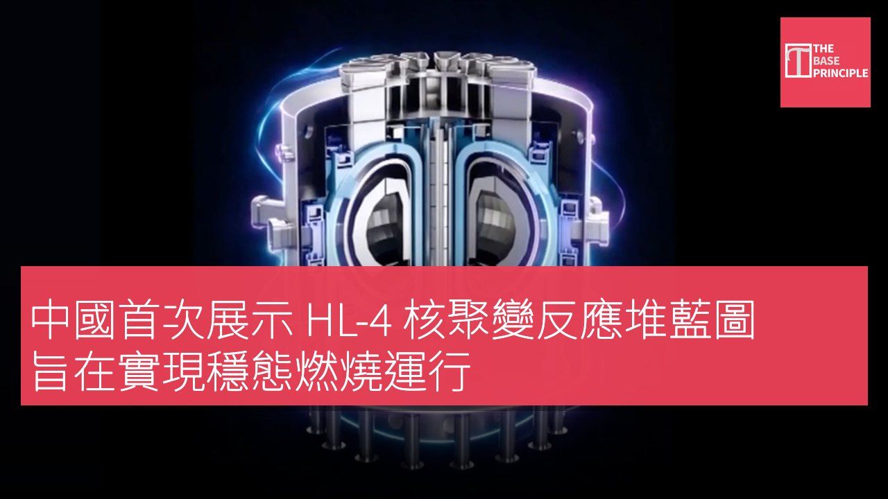 中國首次展示 HL-4 核聚變反應堆藍圖 旨在實現穩態燃燒運行
